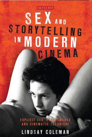 Sex and Storytelling in Modern Cinema: Explicit Sex, Performance and Cinematic Technique de Lindsay Coleman