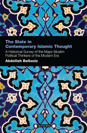 The State in Contemporary Islamic Thought: A Historical Survey of the Major Muslim Political Thinkers of the Modern Era de Abdelilah Belkeziz