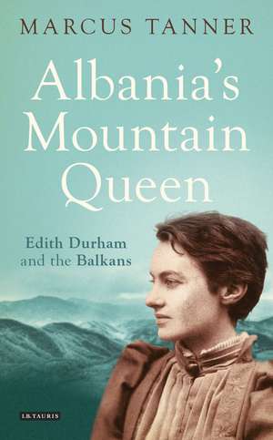 Albania's Mountain Queen: Edith Durham and the Balkans de Marcus Tanner