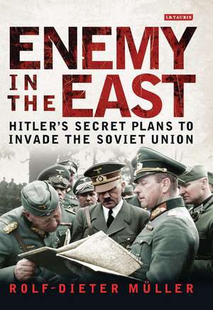 Enemy in the East: Hitler's Secret Plans to Invade the Soviet Union de Rolf-Dieter Müller