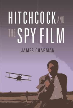 Hitchcock and the Spy Film de Prof James Chapman