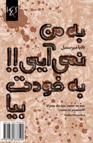 If You Do Not Come to Me, Come to Yourself!: Agar Be Man Nemiaei, Be Khodat Bia! de Nadia Mirsonbol