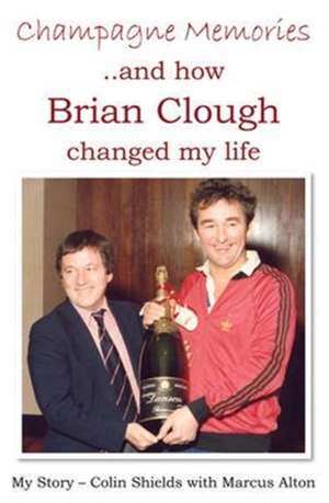 Champagne Memories: How Brian Clough Changed My Life de Colin Shields