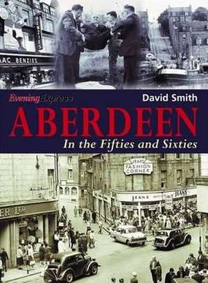 Aberdeen in the Fifties and Sixties de David Smith