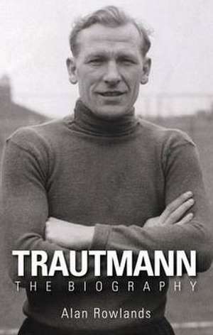 Trautmann the Biography de ALAN ROWLANDS