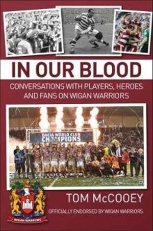 In Our Blood: Conversations with Players, Heroes and Fans on Wigan Warriors de Tom McCooey