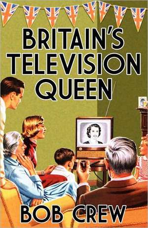 Britain's Television Queen de Bob Crew