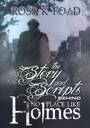 The Story and Scripts Behind No Place Like Holmes de Ross K. Foad