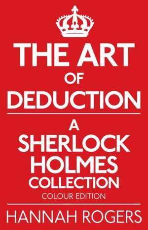 The Art of Deduction - A Sherlock Holmes Collection - Colour Edition: A Biographical Dictionary of Sherlock Holmes's Contemporaries de Hannah Rogers