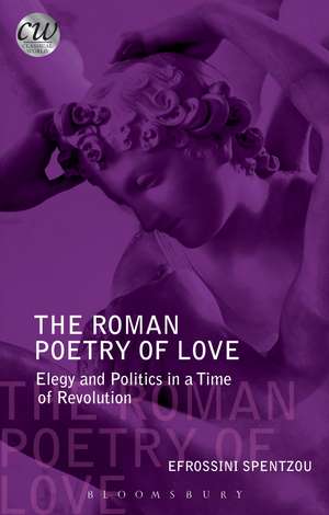 The Roman Poetry of Love: Elegy and Politics in a Time of Revolution de Efrossini Spentzou