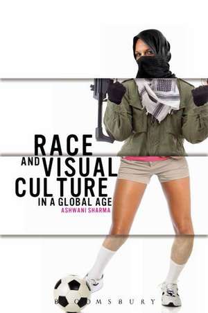 Race and Visual Culture in Global Times de Ashwani Sharma