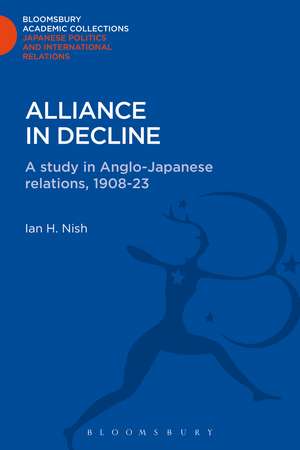 Alliance in Decline: A Study of Anglo-Japanese Relations, 1908-23 de Ian Nish