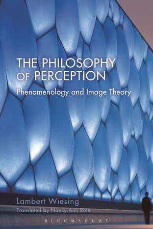 The Philosophy of Perception: Phenomenology and Image Theory de Lambert Wiesing