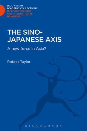 The Sino-Japanese Axis: A New Force in Asia? de Robert Taylor