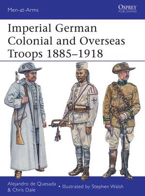 Imperial German Colonial and Overseas Troops 1885–1918 de Alejandro De Quesada