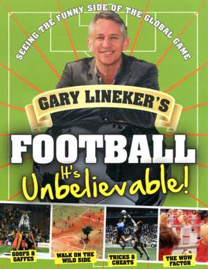 Gary Lineker's Football: It's Unbelievable! de Gary Lineker