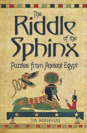 The Riddle of the Sphinx: Puzzles from Ancient Egypt de Tim Dedopulos