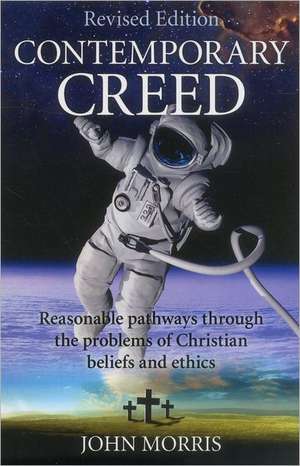 Contemporary Creed (revised edition) – Reasonable Pathways through the Problems of Christian Beliefs and Ethics de John Morris