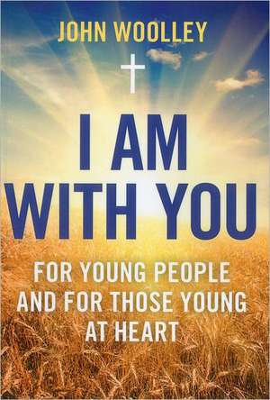 I Am With You; For Young People And For Those Young At Heart de John Woolley