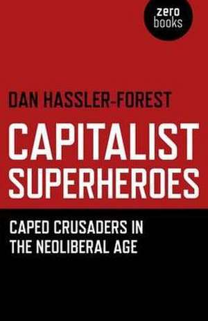 Capitalist Superheroes – Caped Crusaders in the Neoliberal Age de Dan Hassler–forest