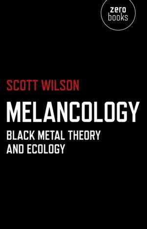 Melancology – Black Metal Theory and Ecology de Scott Wilson