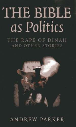 Bible as Politics, The – The Rape of Dinah and other stories de Andrew Parker