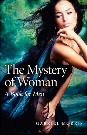 Mystery of Woman, The – A Book for Men de Gabriel Morris