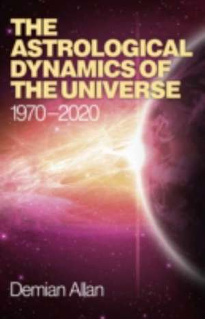 Astrological Dynamics of the Universe, The – 1970 –2020 de Demian Allan