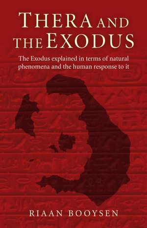 Thera and the Exodus – The Exodus explained in terms of natural phenomena and the human response to it de Aj Booysen