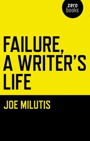 Failure, A Writer's Life de Joe Milutis