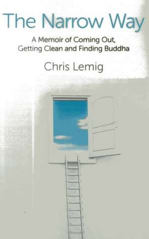 Narrow Way, The – A Memoir Of Coming Out, Getting Clean and Finding Buddha de Chris Lemig