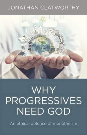 Why Progressives Need God de Jonathan Clatworthy