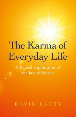 Karma of Everyday Life, The – A logical exploration of the law of karma de David Lacey