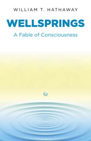 Wellsprings – A Fable of Consciousness de William T. Hathaway