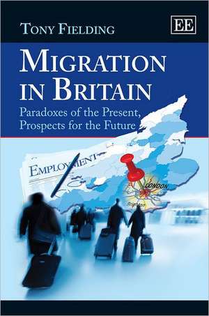 Migration in Britain – Paradoxes of the Present, Prospects for the Future de Tony Fielding