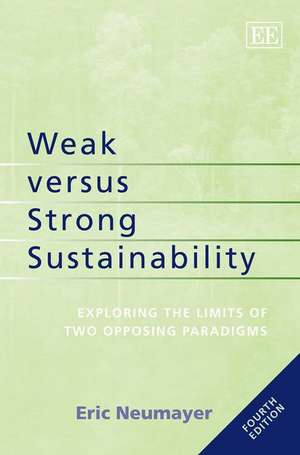 Weak versus Strong Sustainability – Exploring the Limits of Two Opposing Paradigms, Fourth Edition de Eric Neumayer