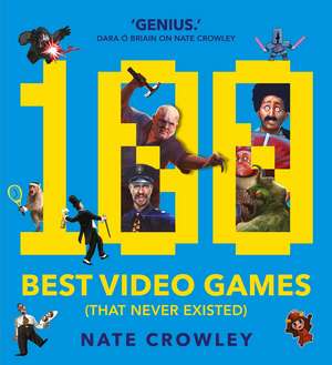 100 Best Video Games (That Never Existed) de Nate Crowley