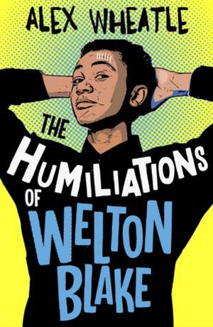 The Humiliations of Welton Blake de Alex Wheatle