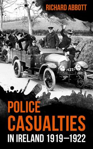 Police Casualties in Ireland 1919-1922 de Richard Abbott