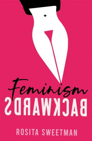 Feminism Backwards de Rosita Sweetman