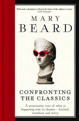 Confronting the Classics: Traditions, Adventures and Innovations de Professor Mary Beard