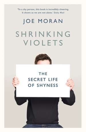 Shrinking Violets: The Secret Life of Shyness de Joe Moran