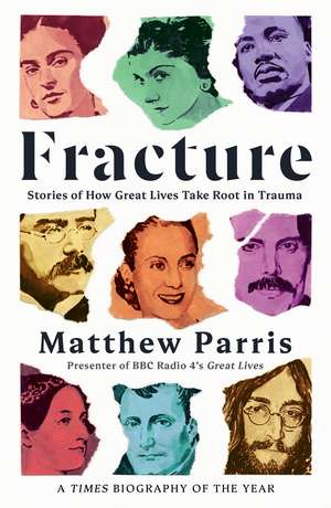 Fracture: Stories of How Great Lives Take Root in Trauma de Matthew Parris