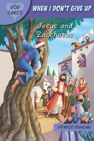 God Cares When I don`t give up – Jesus and Zacchaeus de Debbie Duncan