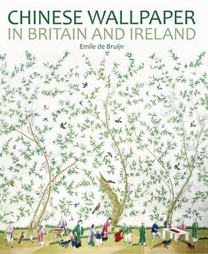 Chinese Wallpaper in Britain and Ireland de Emile de Bruijn