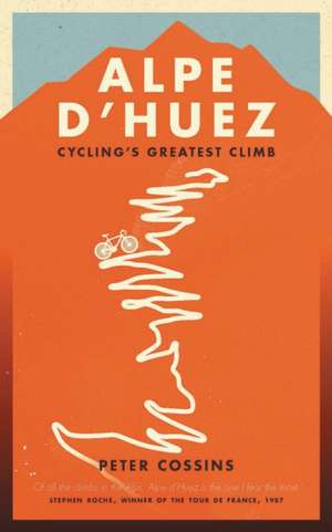 Alpe D'Huez: The Story of Pro Cycling's Greatest Climb de Peter Cossins