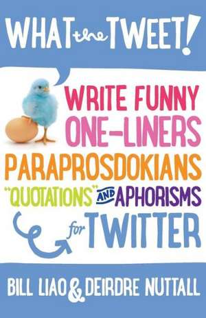 What the Tweet!? Write Funny One-Liners, Paraprosdokians, Quotations and Aphorisms for Twitter de Bill Liao