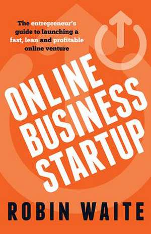 Online Business Startup - The entrepreneur's guide to launching a fast, lean and profitable online venture de Robin Waite