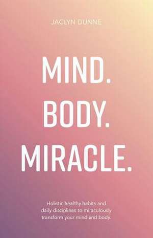 Mind Body Miracle de Jaclyn Dunne