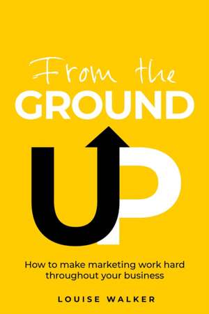 From the Ground Up de Louise Walker